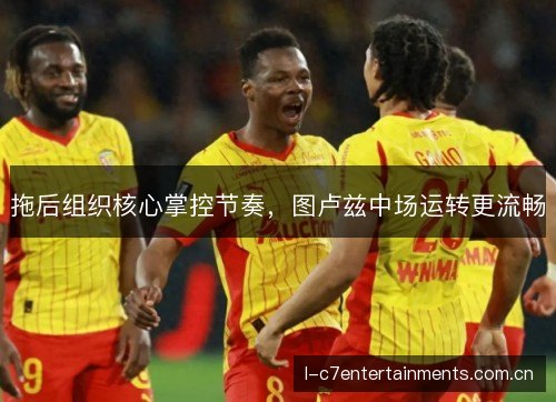 拖后组织核心掌控节奏，图卢兹中场运转更流畅